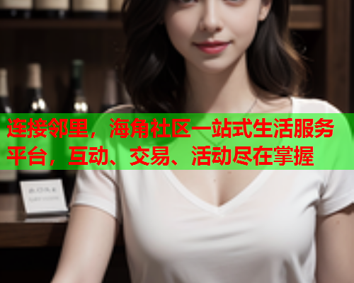 连接邻里，海角社区一站式生活服务平台，互动、交易、活动尽在掌握  第1张