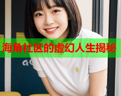 海角社区的虚幻人生揭秘  第1张