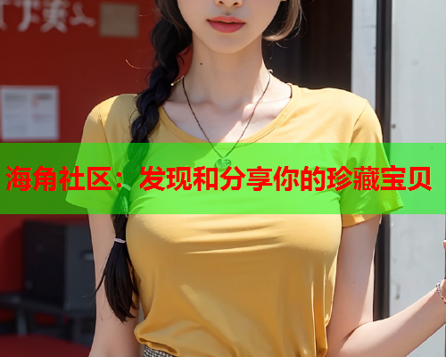 海角社区：发现和分享你的珍藏宝贝  第2张