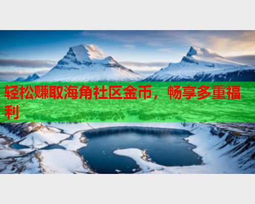 轻松赚取海角社区金币，畅享多重福利  第1张